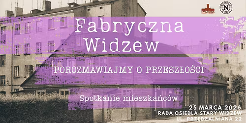Fabryczna Widzew - porozmawiajmy o przesz\u0142o\u015bci (spotkanie mieszka\u0144c\u00f3w)