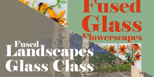 Fused Glass: Flowerscapes or Landscapes