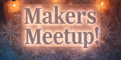 December Weekday Makers Meetup