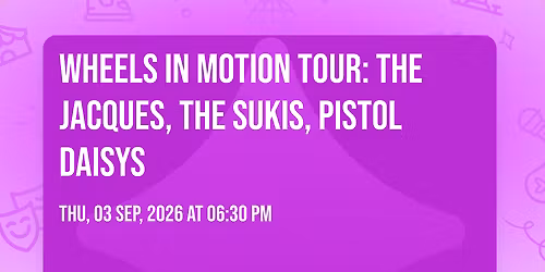 Wheels In Motion Tour: The Jacques, The Sukis, Pistol Daisys