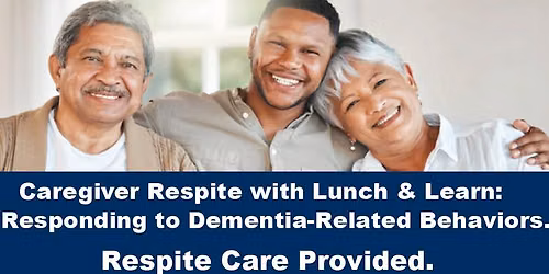 Caregiver Respite with Lunch & Learn: Responding to Dementia-Related Behaviors