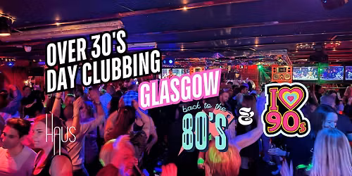 Glasgow: Over 30s Daytime Clubbing 80s & 90s Classics