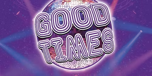GOOD TIMES - 70'S DISCO, 80'S POP &amp; BEYOND!