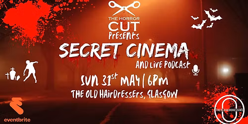 The Horror Cut | Secret Cinema & Live Podcast | May