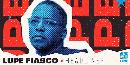 Juneteenth on the East Presents Lupe Fiasco