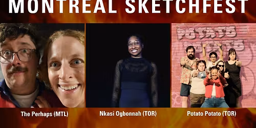 MONTREAL SKETCHFEST WITH THE PERHAPS (MONTREAL), NKASI OGBONNAH (TORONTO), & POTATO POTATO (TORONTO)