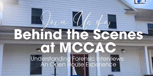 Behind the Scenes at MCCAC - Understanding Forensic Interviews: An Open House Experience