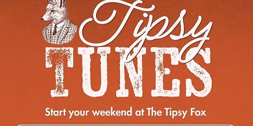 Tipsy Tunes @ The Tipsy Fox