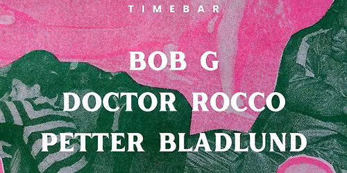 \u2606.\uff61 BOB G, Doctor ROCCO & Petter Bladlund \u2027\u02da*\u0f13\u2606 SATURDAY @ TIMEBAR