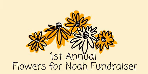 1st Annual Flowers for Noah Fundraiser