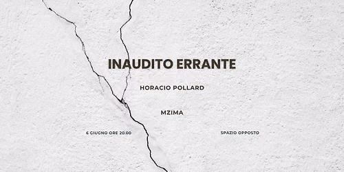 INAUDITO ERRANTE - MZIMA (KOR) + HORACIO POLLARD (UK)