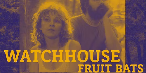 Watchhouse with special guests Fruit Bats