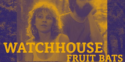 Watchhouse with special guests Fruit Bats @ Hellbender