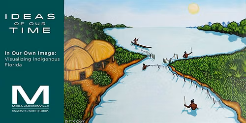 Ideas of Our Time | In Our Own Image: Visualizing Indigenous Florida