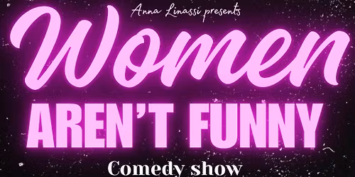 WOMEN AREN\u2019T FUNNY comedy show 