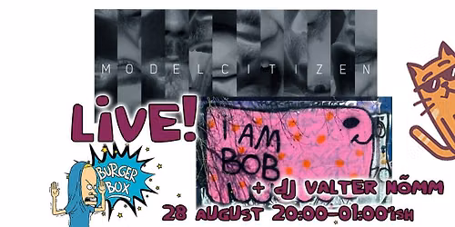 MODEL CITIZEN (LIVE) + I AM BOB (LIVE) + DJ Valter N\u00f5mm