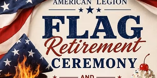 Flag Retirement Ceremony and Ice Cream Social (OPEN TO PUBLIC)