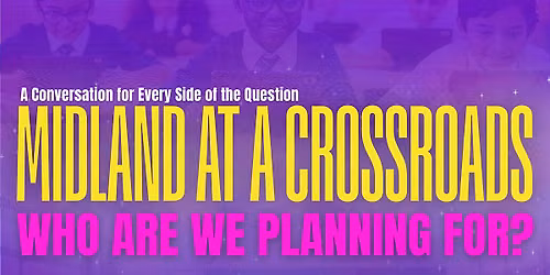 Midland at a Crossroads: Who are we planning for?