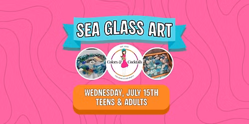 Wed. 7\/15 @ 1:00PM: Sea Glass Art @ Colors and Cocktails Art Camp Day 3!