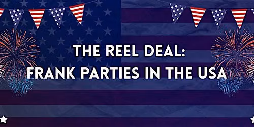The Reel Deal: Frank Parties in the USA