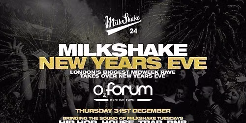 Milkshake New Years Eve \ud83c\udf86 London's Biggest Midweek Rave takes over o2 Forum Kentish Town