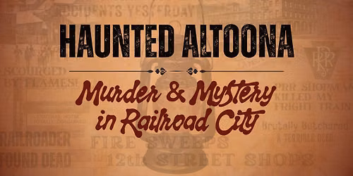 Haunted Altoona - Murder & Mystery in Railroad City [Walking Tour]