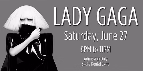 Lady Gaga Skate Night ALL AGES 8pm - 11pm Admission only