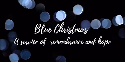 Blue Christmas - a service of remembrance and hope