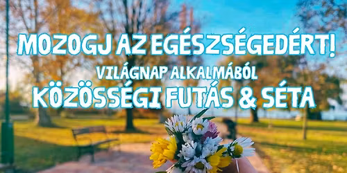 Mozogj az eg\u00e9szs\u00e9ged\u00e9rt! Vil\u00e1gnap - k\u00f6z\u00f6ss\u00e9gi fut\u00e1s \u00e9s s\u00e9ta