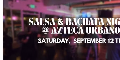 Azteca Urbano Presents "Salsa & Bachata Night!" Saturday, September 12th