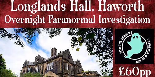 SOLD OUT Longlands Hall, Haworth - Overnight Paranormal Investigation 16+