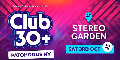 Club 30+ : PATCHOGUE NY (Stereo Garden)