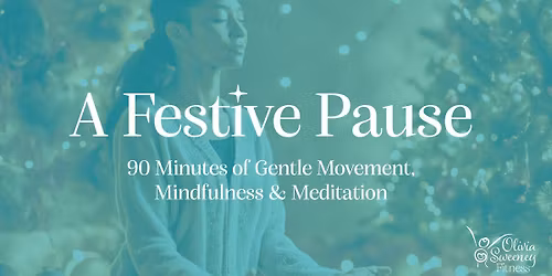 \u2728\ud83c\udf84\ud83e\uddd8\u200d\u2640\ufe0f A Festive Pause - 90 Minutes of Gentle Movement, Mindfulness & Meditation \ud83e\uddd8\u200d\u2640\ufe0f\ud83c\udf84\u2728
