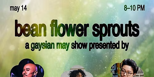 Bean Flower Sprouts: A Gaysian May Show