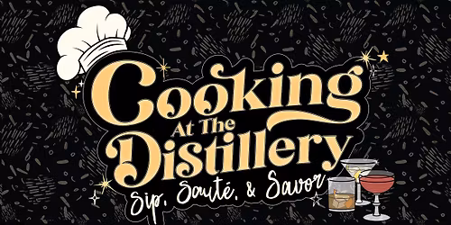 Cooking at the Distillery: Sip, Saut\u00e9, and Savor