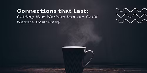 Connections that Last: Guiding New Workers into the Child Welfare Community