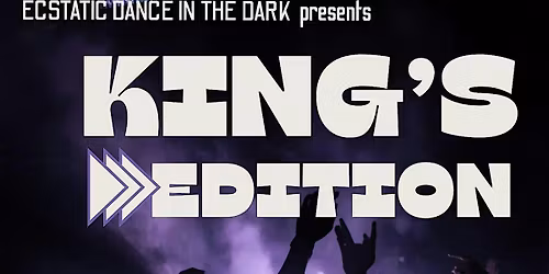 KINGS EDITION: Ecstatic Dance in the Dark