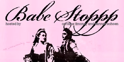 Babe Stoppp ft. Caroline Timoney, Hannah Schoen and more TBA!