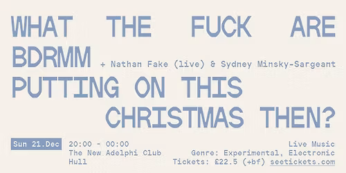 bdrmm + Nathan Fake + Sydney Minsky Sargeant - Annual Christmas Extravaganza - 21\/12\/25