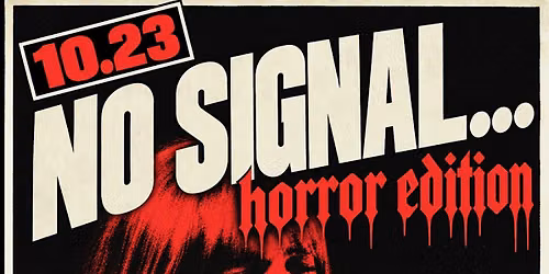 No Signal\u2026. HORROR EDITION!!!