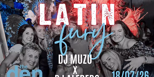 LATIN FURY | 18th July | the den
