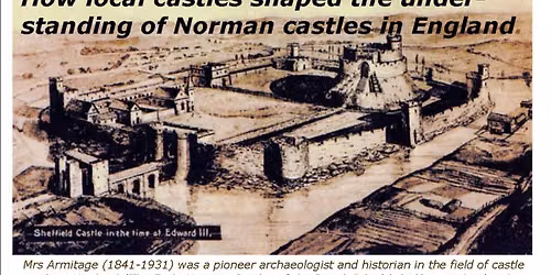 Mrs Ella Armitage in Sheffield? How local castles shaped the understanding of Norman castles in Eng.