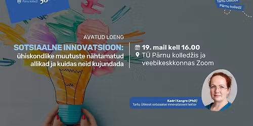 Loeng \u201eSotsiaalne innovatsioon: \u00fchiskondlike muutuste n\u00e4htamatud allikad ja kuidas neid kujundada\u201c