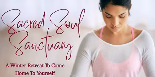 Sacred Soul Sanctuary- A Winter Retreat to Come Home to Yourself