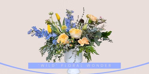 \u2018Wild\u2019 Floral Wonder - Floral Workshop
