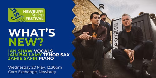 What\u2019s New | Ian Shaw \u2219 Iain Ballamy \u2219 Jamie Safir | Newbury Spring Festival