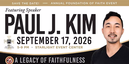20th Annual Foundation of Faith Event: A Legacy of Faithfulness Featuring Paul J. Kim