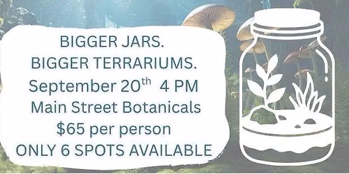 BIGGER JARS. BIGGER TERRARIUMS. Terrarium Workshop!