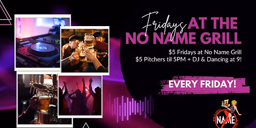 Friday's at the No Name Grill - $5 Fridays and DJ & Dancing starting at 9pm