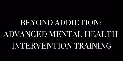Beyond Addiction: Advanced Mental Health Intervention Training